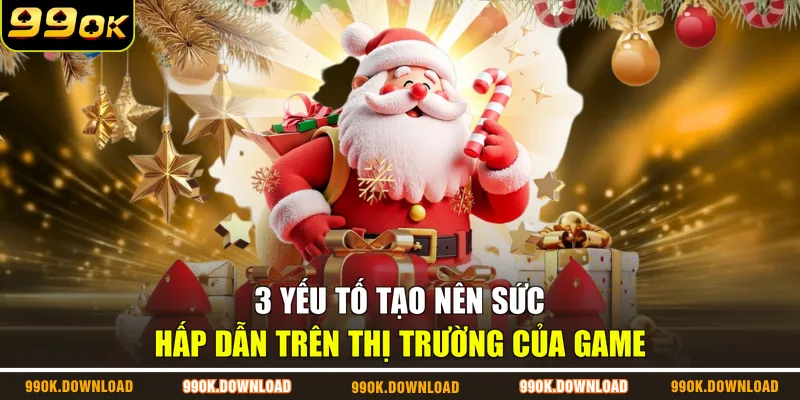 3 yếu tố tạo nên sức hấp dẫn trên thị trường của game