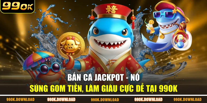 Bắn Cá Jackpot - Nổ Súng Gom Tiền, Làm Giàu Cực Dễ Tại 99OK