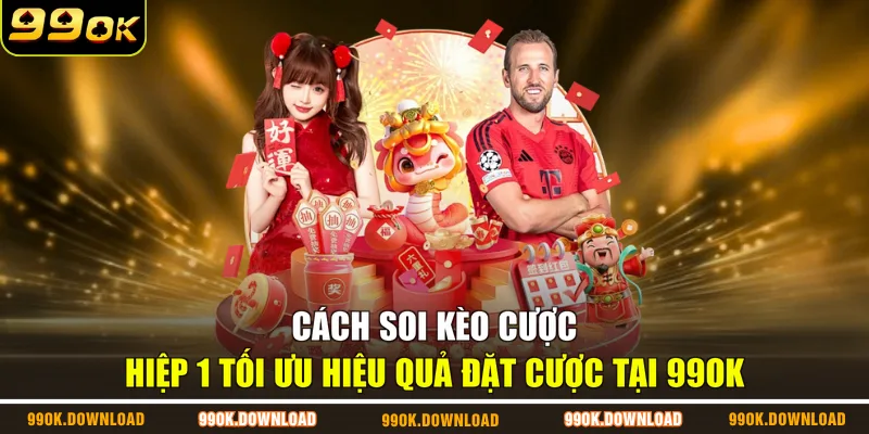 Cách soi kèo cược hiệp 1 tối ưu hiệu quả đặt cược tại 99OK