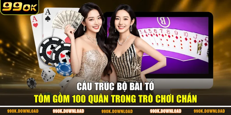 Cấu trúc bộ bài Tổ Tôm gồm 100 quân trong trò chơi chắn