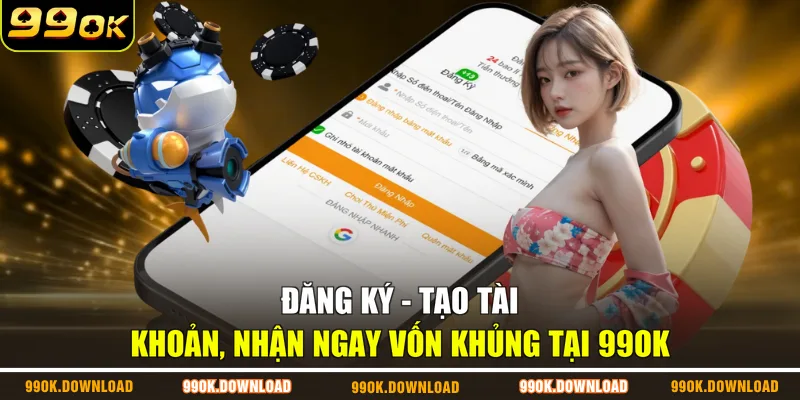 Đăng Ký - Tạo Tài Khoản, Nhận Ngay Vốn Khủng Tại 99OK