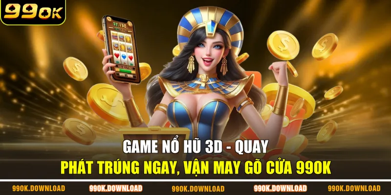 Game Nổ Hũ 3D - Quay Phát Trúng Ngay, Vận May Gõ Cửa 99OK