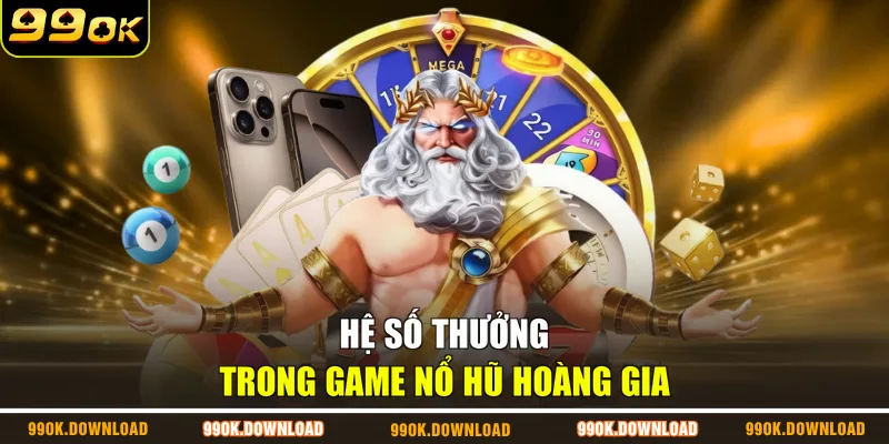 Hệ số thưởng trong game Nổ hũ hoàng gia
