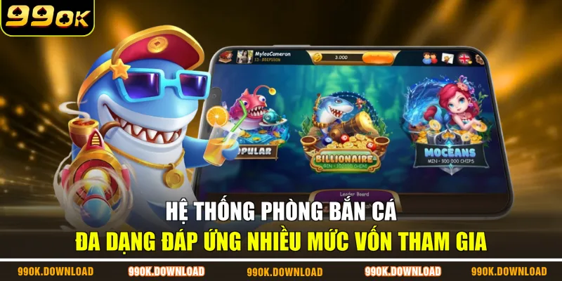 Hệ thống phòng bắn cá đa dạng đáp ứng nhiều mức vốn tham gia