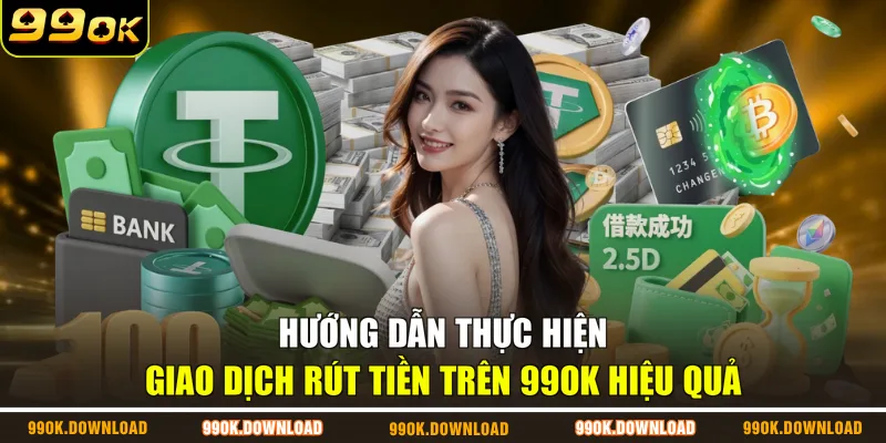 Hướng dẫn thực hiện giao dịch rút tiền trên 99OK hiệu quả
