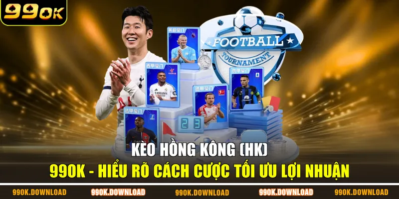 Kèo Hồng Kông (HK) 99OK - Hiểu Rõ Cách Cược Tối Ưu Lợi Nhuận