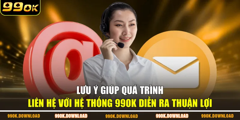 Lưu ý giúp quá trình liên hệ với hệ thống 99OK diễn ra thuận lợi