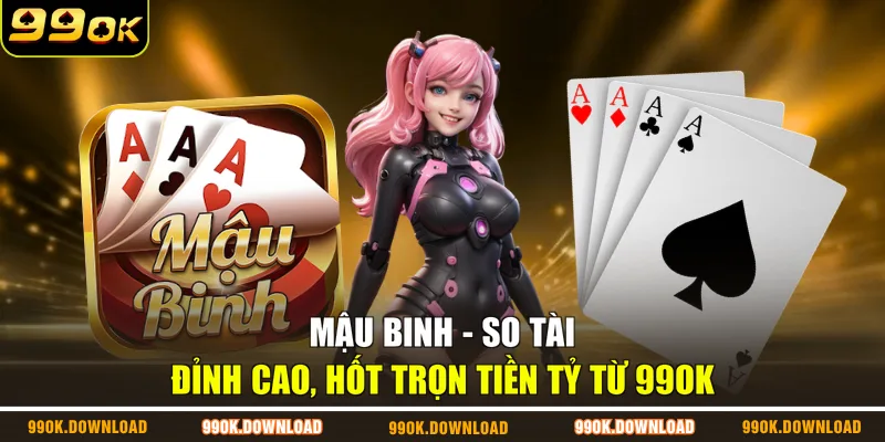 Mậu Binh - So Tài Đỉnh Cao, Hốt Trọn Tiền Tỷ Từ 99OK