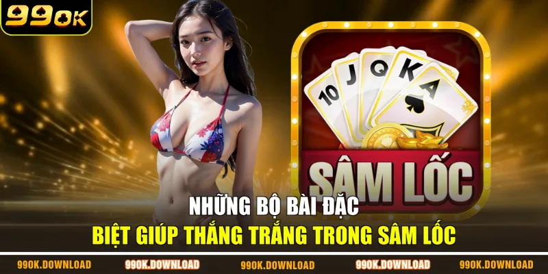 Những bộ bài đặc biệt giúp thắng trắng trong sâm lốc