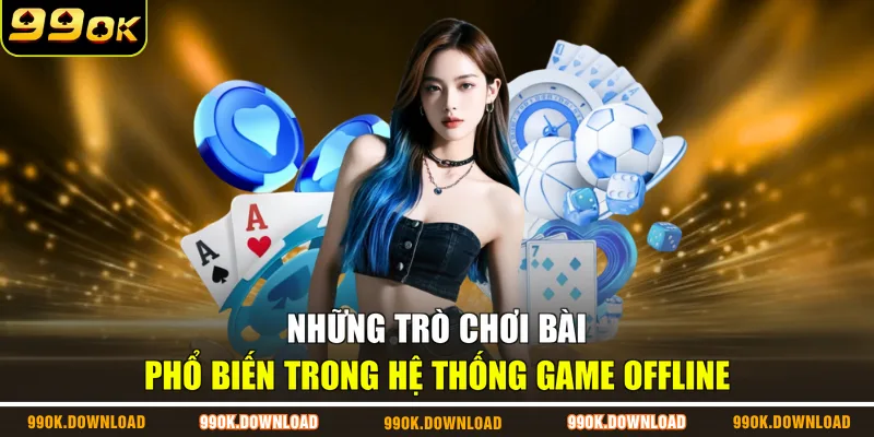 Những trò chơi bài phổ biến trong hệ thống game offline