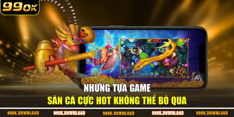 Những tựa game săn cá cực hot không thể bỏ qua