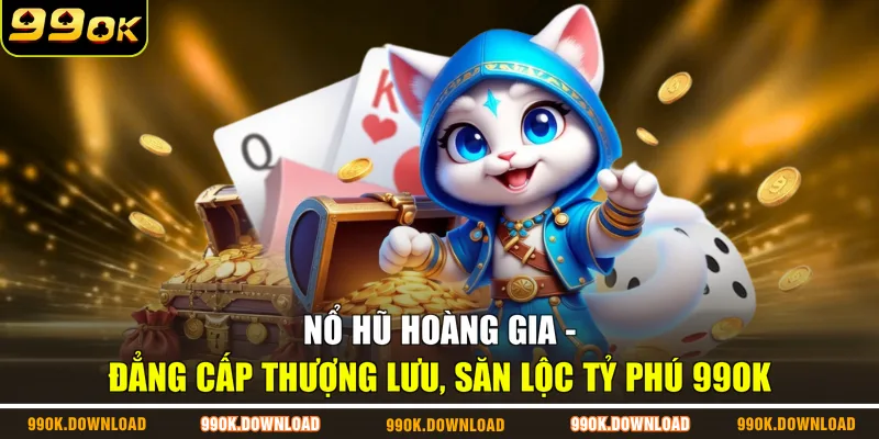 Nổ Hũ Hoàng Gia - Đẳng Cấp Thượng Lưu, Săn Lộc Tỷ Phú 99OK