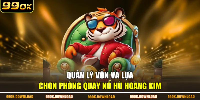 Quản lý vốn và lựa chọn phòng quay nổ hũ hoàng kim