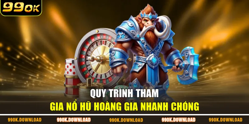 Quy trình tham gia nổ hũ hoàng gia nhanh chóng