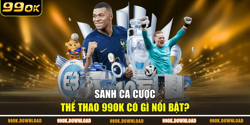 Sảnh cá cược thể thao 99OK có gì nổi bật?