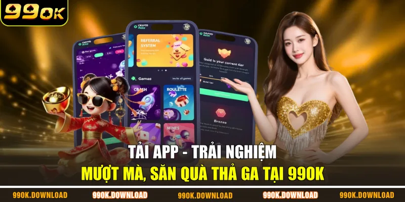 Tải App - Trải Nghiệm Mượt Mà, Săn Quà Thả Ga Tại 99OK