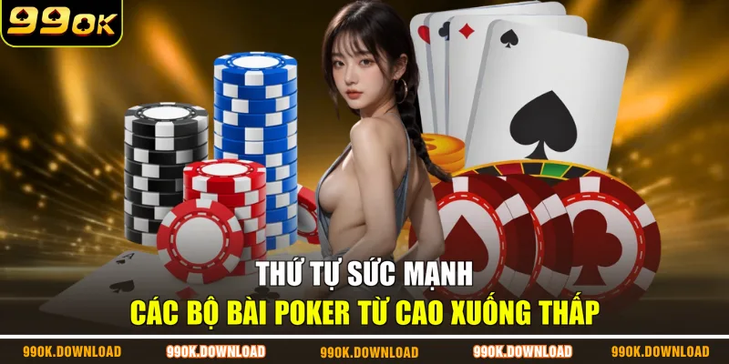 Thứ tự sức mạnh các bộ bài Poker từ cao xuống thấp