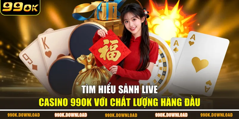 Tìm hiểu sảnh live casino 99OK với chất lượng hàng đầu