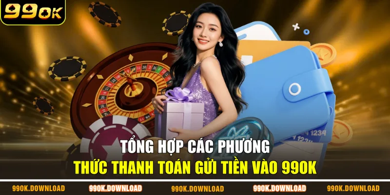 Tổng hợp các phương thức thanh toán gửi tiền vào 99OK