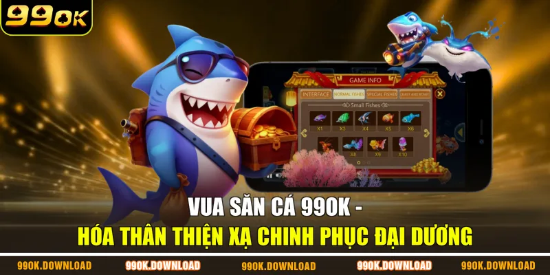 Vua Săn Cá 99OK - Hóa Thân Thiện Xạ Chinh Phục Đại Dương
