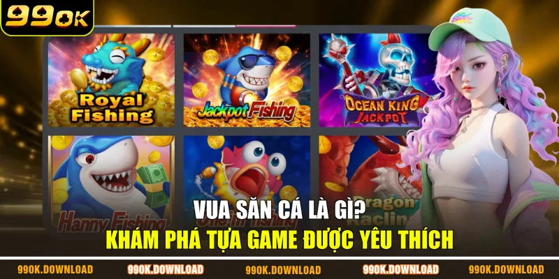 Vua Săn Cá là gì? Khám phá tựa game được yêu thích